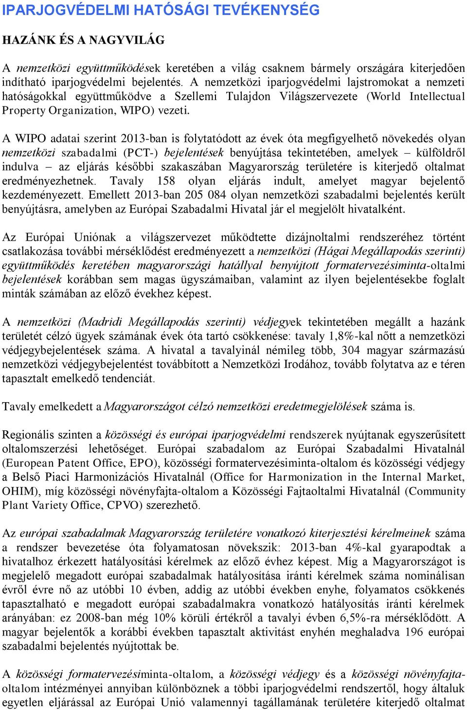 A WIPO adatai szerint 2013-ban is folytatódott az évek óta megfigyelhető növekedés olyan nemzetközi szabadalmi (PCT-) bejelentések benyújtása tekintetében, amelyek külföldről indulva az eljárás