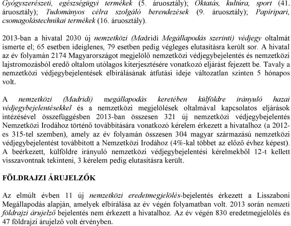 A hivatal az év folyamán 2174 Magyarországot megjelölő nemzetközi védjegybejelentés és nemzetközi lajstromozásból eredő oltalom utólagos kiterjesztésére vonatkozó eljárást fejezett be.