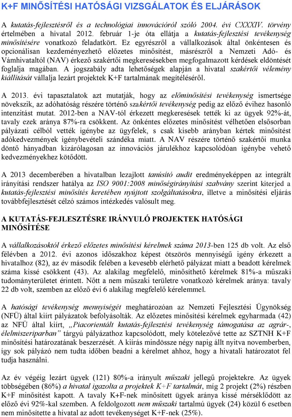 Ez egyrészről a vállalkozások által önkéntesen és opcionálisan kezdeményezhető előzetes minősítést, másrészről a Nemzeti Adó- és Vámhivataltól (NAV) érkező szakértői megkeresésekben megfogalmazott