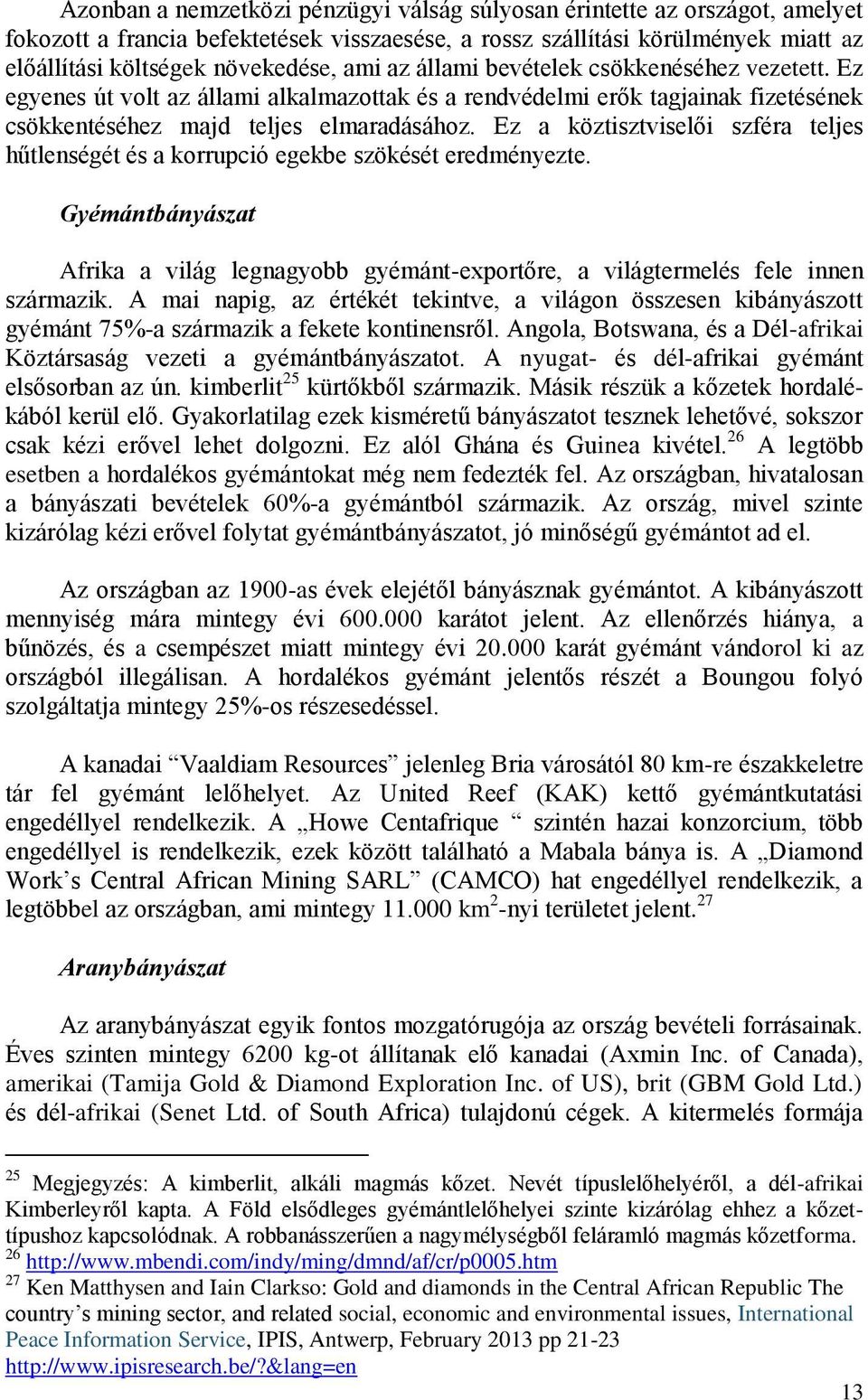 Ez a köztisztviselői szféra teljes hűtlenségét és a korrupció egekbe szökését eredményezte. Gyémántbányászat Afrika a világ legnagyobb gyémánt-exportőre, a világtermelés fele innen származik.