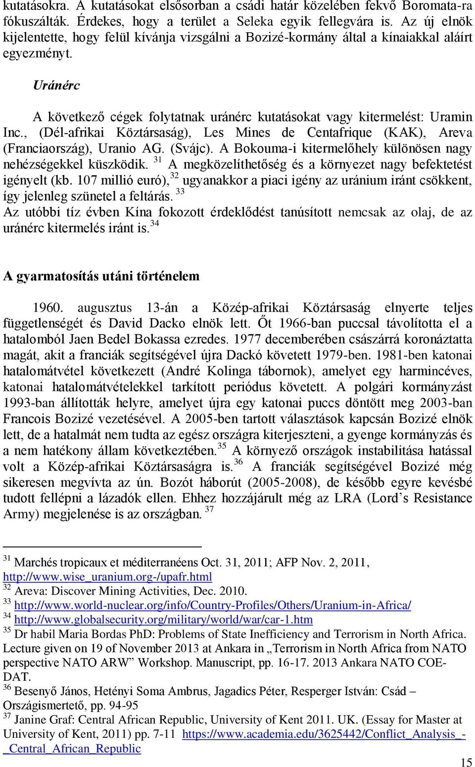 , (Dél-afrikai Köztársaság), Les Mines de Centafrique (KAK), Areva (Franciaország), Uranio AG. (Svájc). A Bokouma-i kitermelőhely különösen nagy nehézségekkel küszködik.