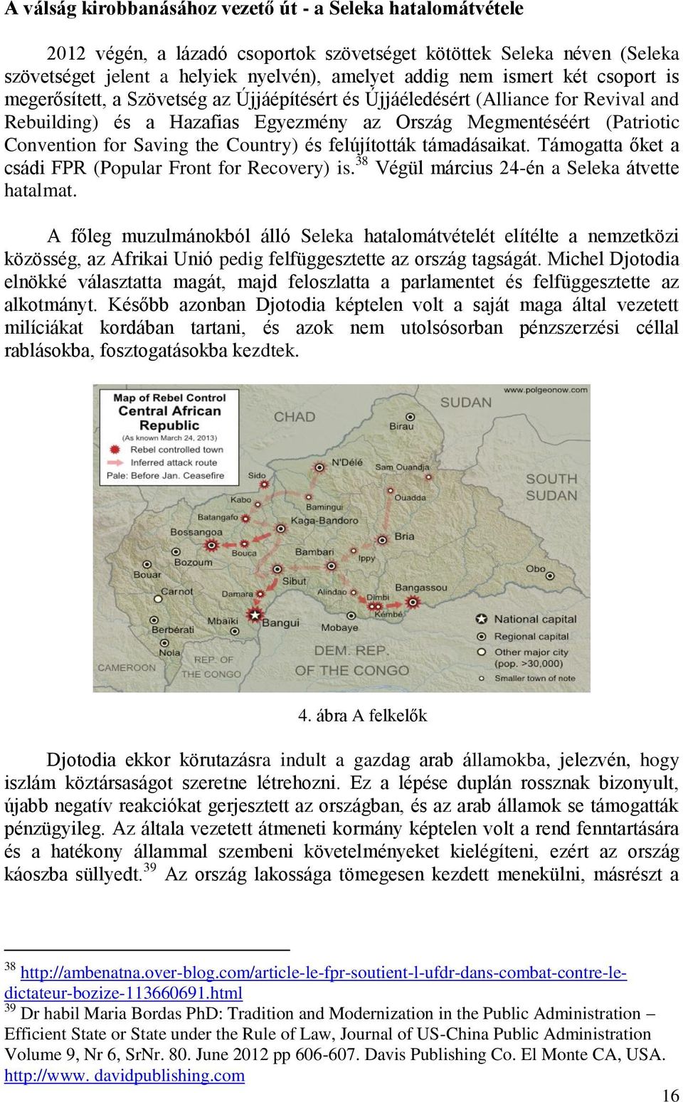 Country) és felújították támadásaikat. Támogatta őket a csádi FPR (Popular Front for Recovery) is. 38 Végül március 24-én a Seleka átvette hatalmat.