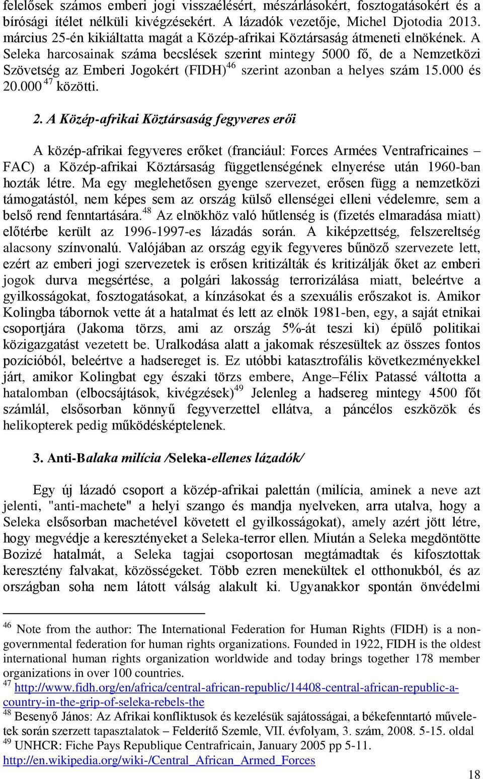 A Seleka harcosainak száma becslések szerint mintegy 5000 fő, de a Nemzetközi Szövetség az Emberi Jogokért (FIDH) 46 szerint azonban a helyes szám 15.000 és 20