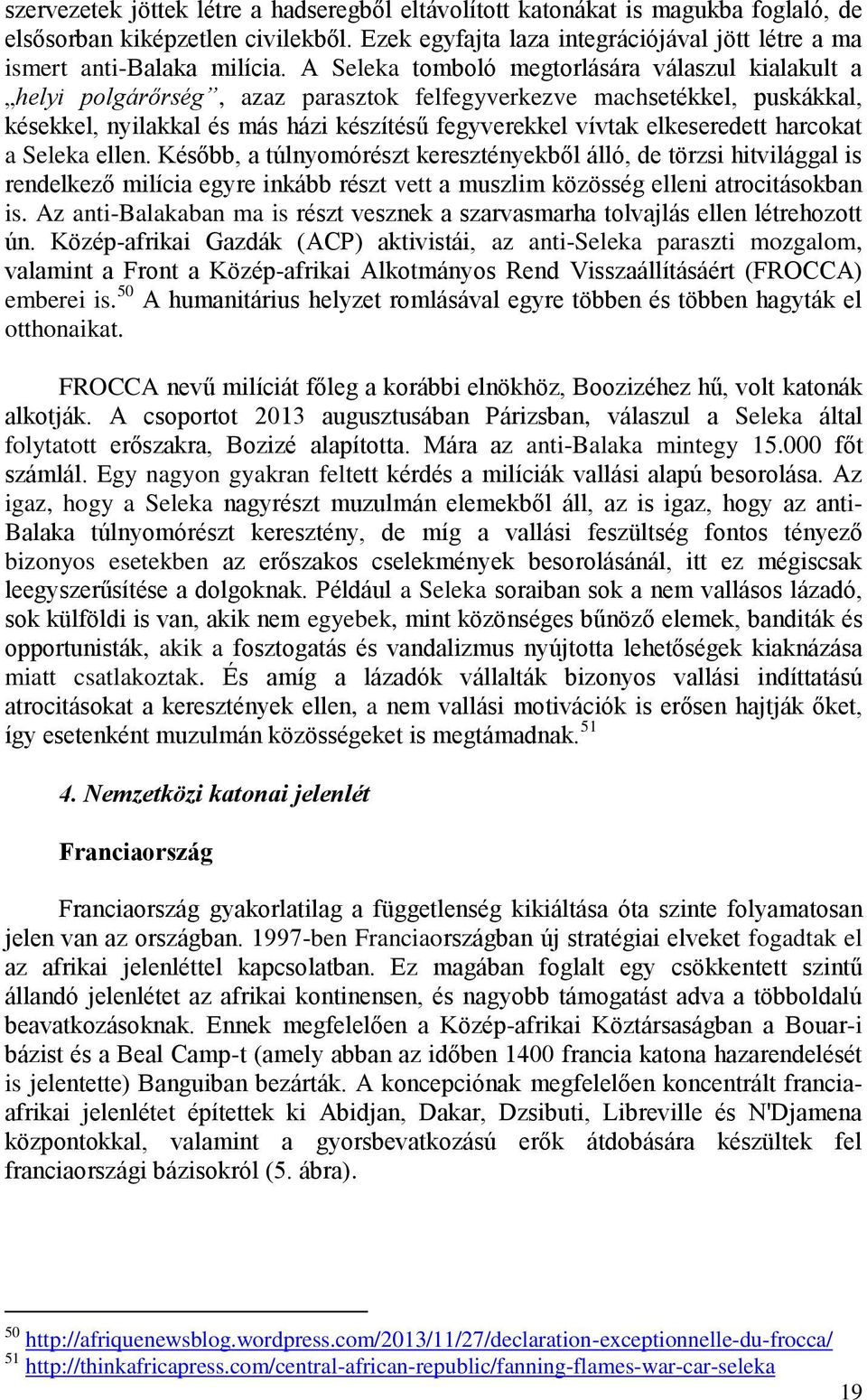 elkeseredett harcokat a Seleka ellen. Később, a túlnyomórészt keresztényekből álló, de törzsi hitvilággal is rendelkező milícia egyre inkább részt vett a muszlim közösség elleni atrocitásokban is.