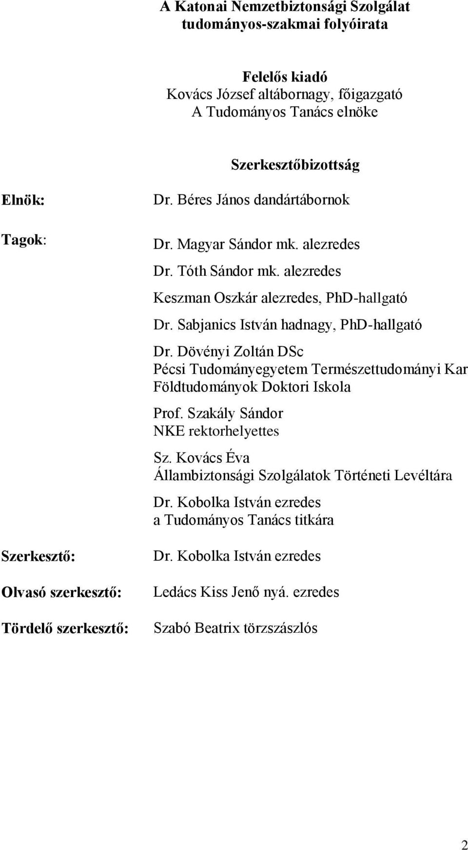 Sabjanics István hadnagy, PhD-hallgató Dr. Dövényi Zoltán DSc Pécsi Tudományegyetem Természettudományi Kar Földtudományok Doktori Iskola Prof. Szakály Sándor NKE rektorhelyettes Sz.