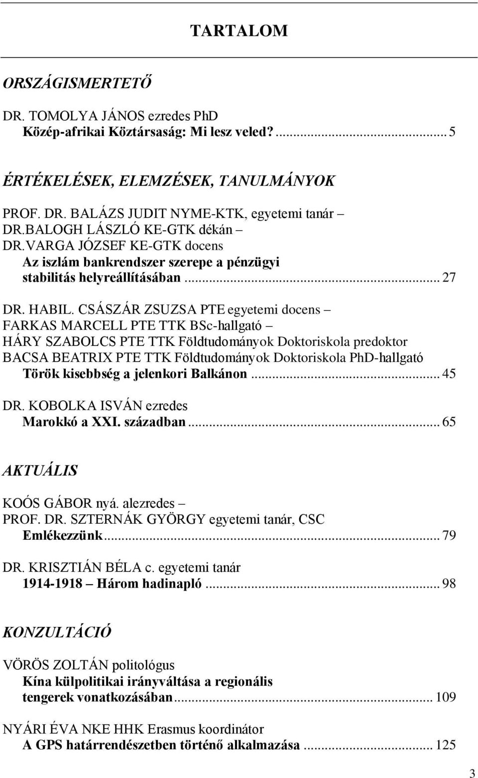 CSÁSZÁR ZSUZSA PTE egyetemi docens FARKAS MARCELL PTE TTK BSc-hallgató HÁRY SZABOLCS PTE TTK Földtudományok Doktoriskola predoktor BACSA BEATRIX PTE TTK Földtudományok Doktoriskola PhD-hallgató Török