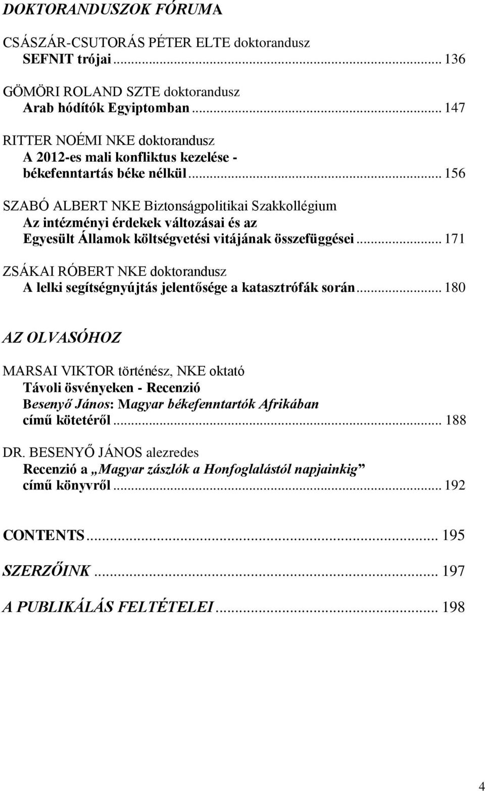 .. 156 SZABÓ ALBERT NKE Biztonságpolitikai Szakkollégium Az intézményi érdekek változásai és az Egyesült Államok költségvetési vitájának összefüggései.