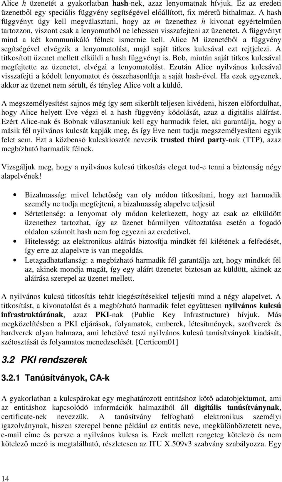 A függvényt mind a két kommunikáló félnek ismernie kell. Alice M üzenetébl a függvény segítségével elvégzik a lenyomatolást, majd saját titkos kulcsával ezt rejtjelezi.