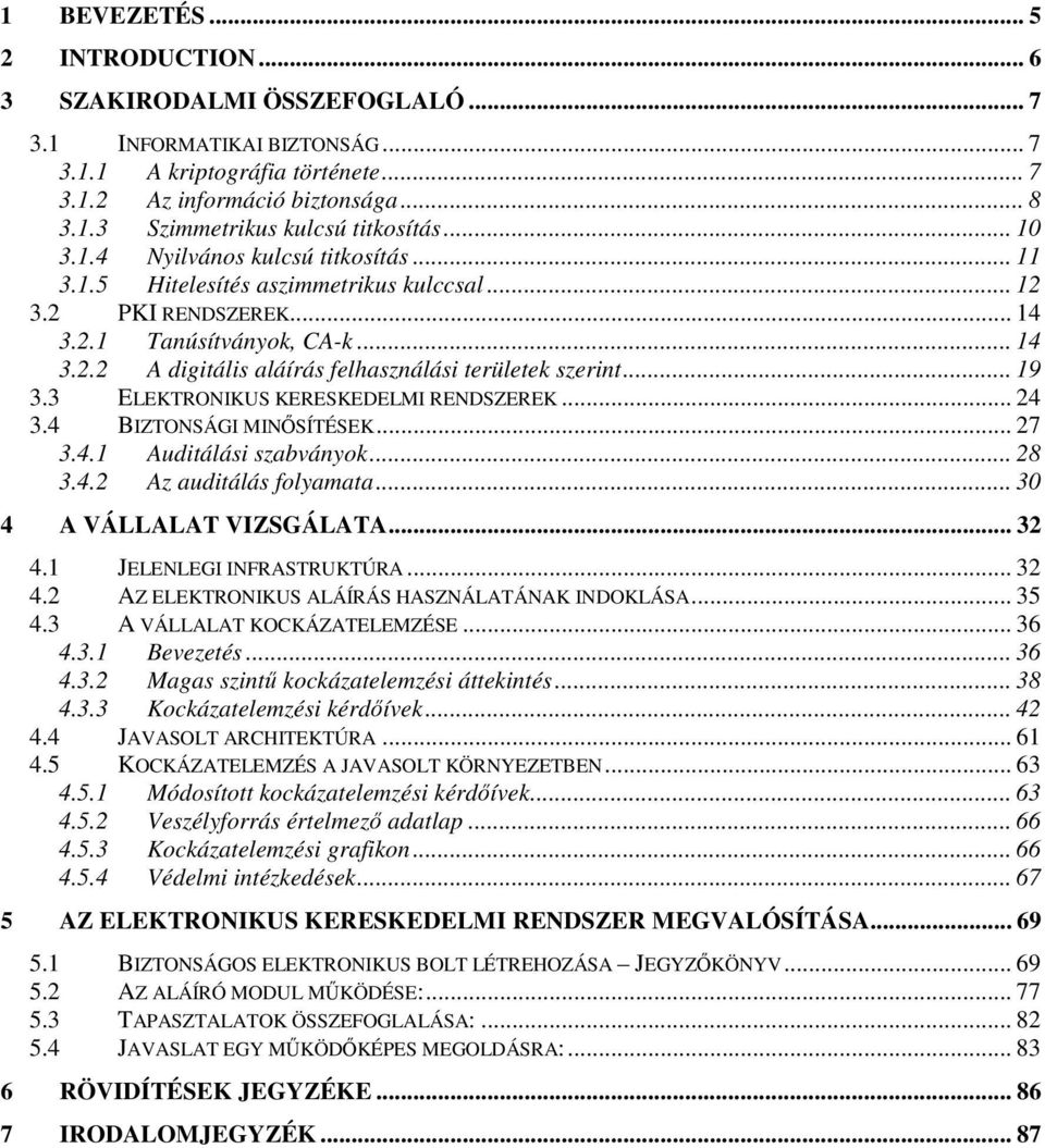 .. 19 3.3 ELEKTRONIKUS KERESKEDELMI RENDSZEREK... 24 3.4 BIZTONSÁGI MINSÍTÉSEK... 27 3.4.1 Auditálási szabványok... 28 3.4.2 Az auditálás folyamata... 30 4 A VÁLLALAT VIZSGÁLATA... 32 4.