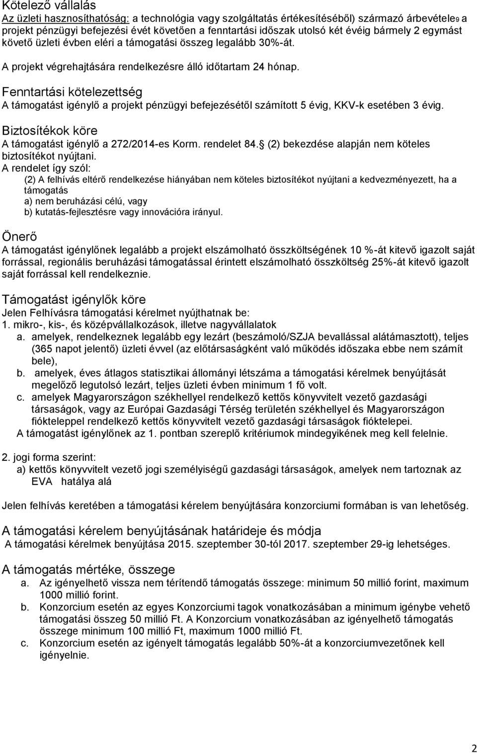 Fenntartási kötelezettség A támogatást igénylő a projekt pénzügyi befejezésétől számított 5 évig, KKV-k esetében 3 évig. Biztosítékok köre A támogatást igénylő a 272/2014-es Korm. rendelet 84.