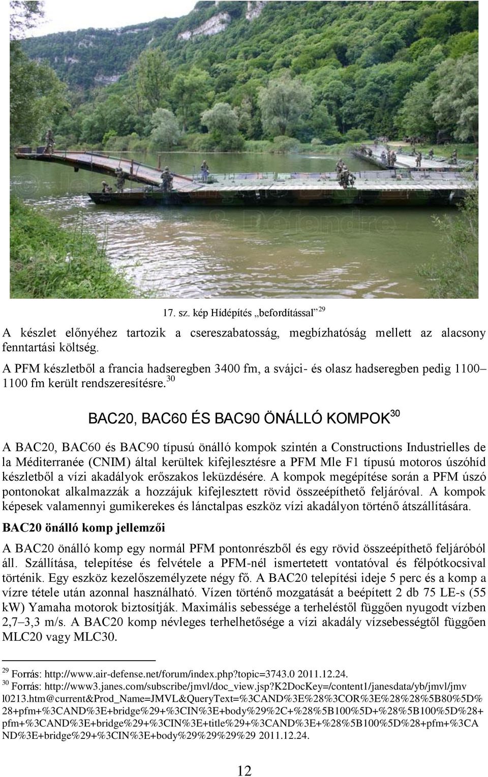 30 BAC20, BAC60 ÉS BAC90 ÖNÁLLÓ KOMPOK 30 A BAC20, BAC60 és BAC90 típusú önálló kompok szintén a Constructions Industrielles de la Méditerranée (CNIM) által kerültek kifejlesztésre a PFM Mle F1