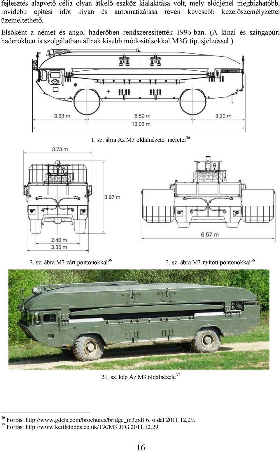 (A kínai és szingapúri haderőkben is szolgálatban állnak kisebb módosításokkal M3G típusjelzéssel.) 1. sz. ábra Az M3 oldalnézete, méretei 36 2. sz. ábra M3 zárt pontonokkal 36 3.