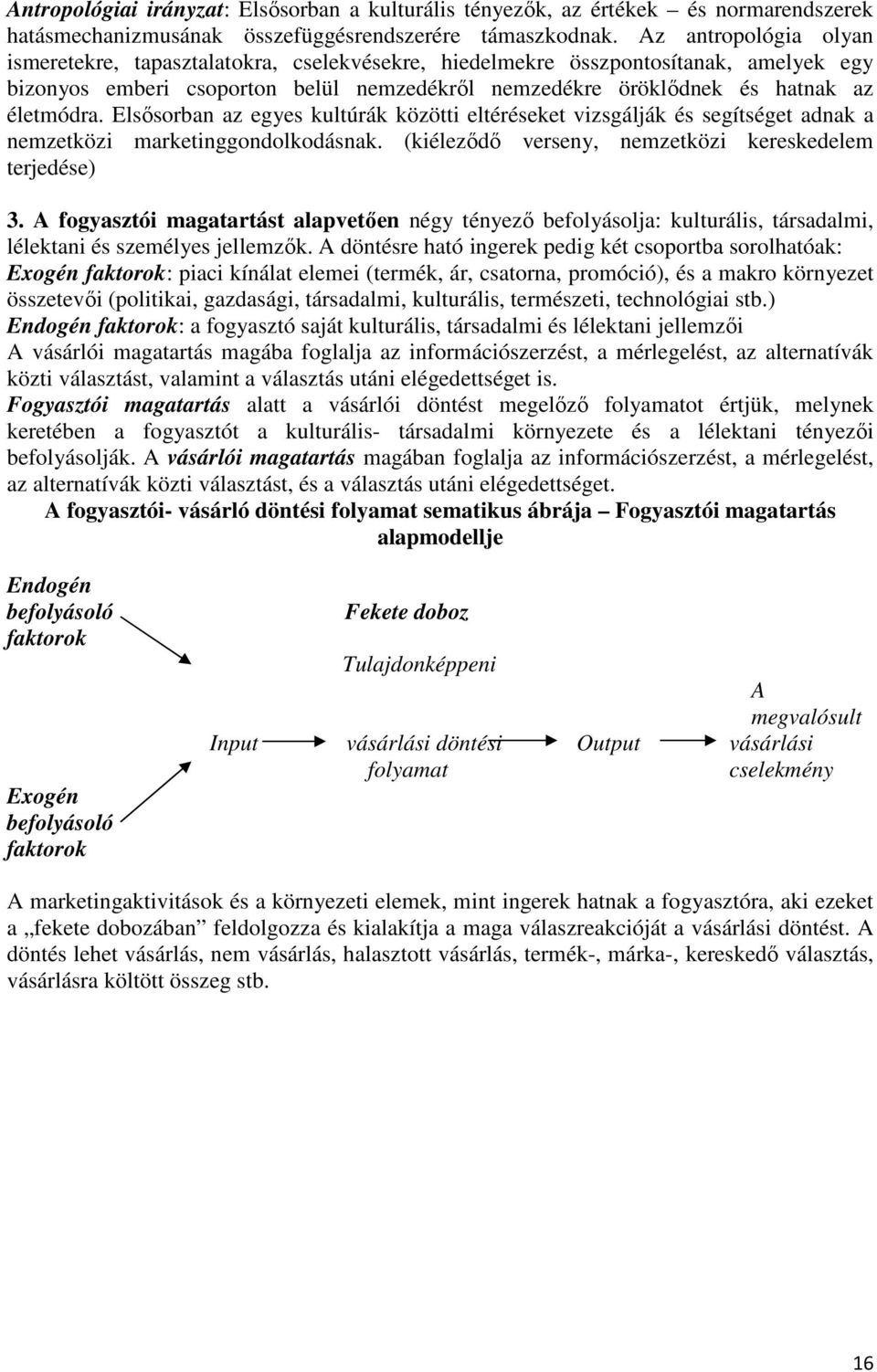 Elsısorban az egyes kultúrák közötti eltéréseket vizsgálják és segítséget adnak a nemzetközi marketinggondolkodásnak. (kiélezıdı verseny, nemzetközi kereskedelem terjedése) 3.