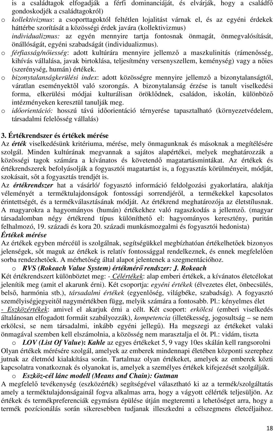 o férfiasság/nıiesség: adott kultúrára mennyire jellemzı a maszkulinitás (rámenısség, kihívás vállalása, javak birtoklása, teljesítmény versenyszellem, keménység) vagy a nıies (szerénység, humán)