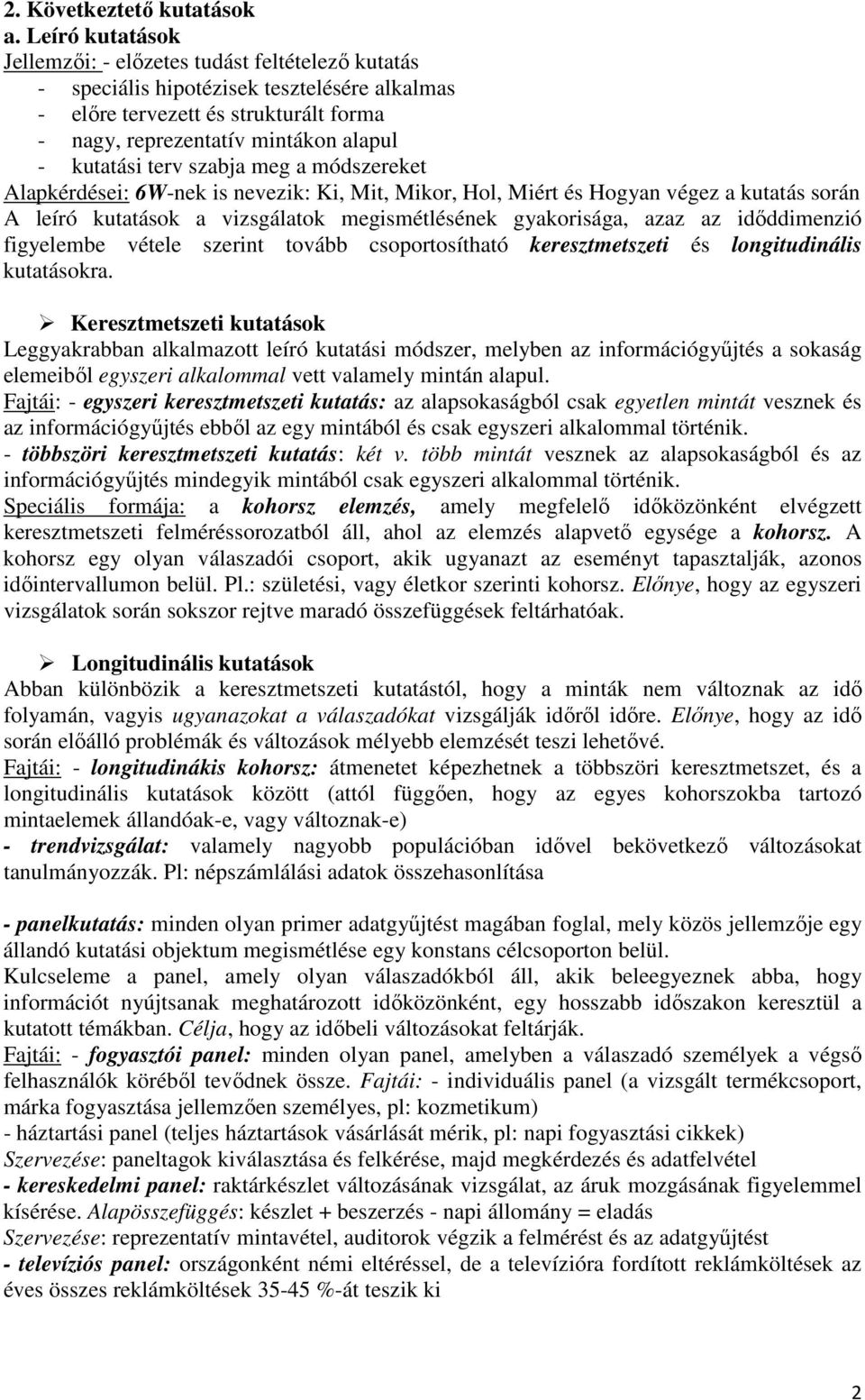 terv szabja meg a módszereket Alapkérdései: 6W-nek is nevezik: Ki, Mit, Mikor, Hol, Miért és Hogyan végez a kutatás során A leíró kutatások a vizsgálatok megismétlésének gyakorisága, azaz az