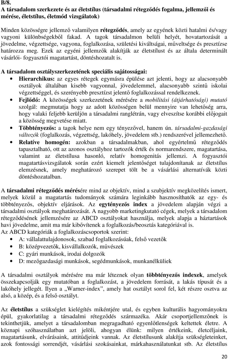 A tagok társadalmon belüli helyét, hovatartozását a jövedelme, végzettsége, vagyona, foglalkozása, születési kiváltságai, mőveltsége és presztízse határozza meg.