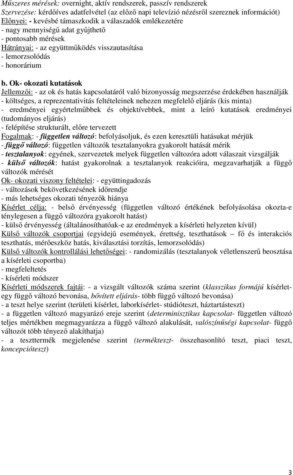 Ok- okozati kutatások Jellemzıi: - az ok és hatás kapcsolatáról való bizonyosság megszerzése érdekében használják - költséges, a reprezentativitás feltételeinek nehezen megfelelı eljárás (kis minta)