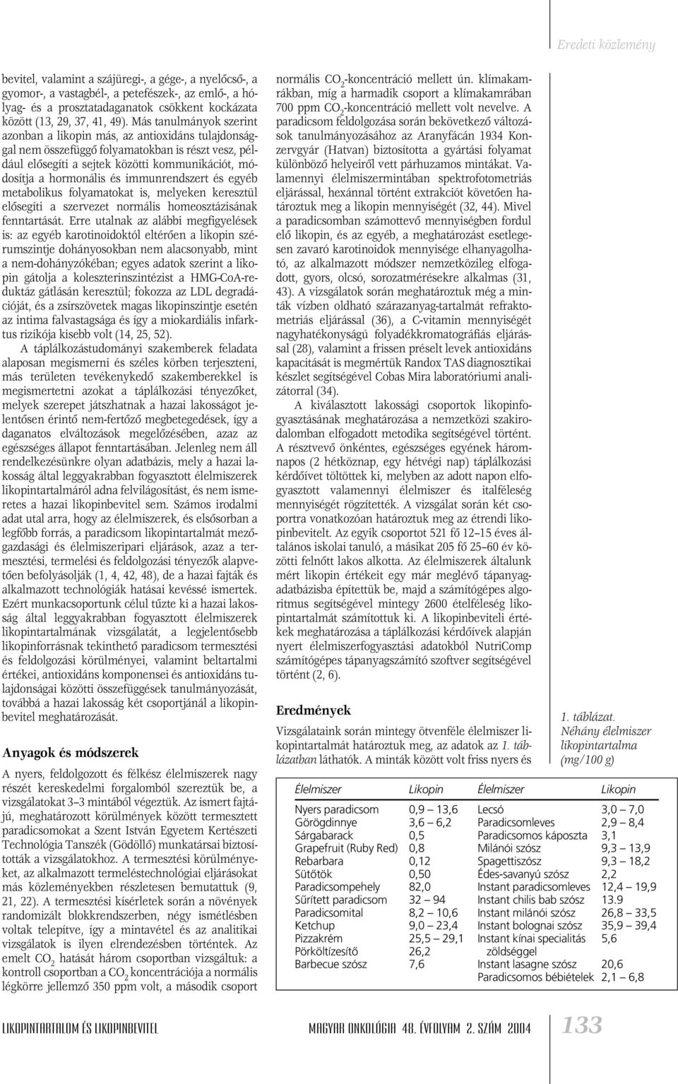 immunrendszert és egyéb metabolikus folyamatokat is, melyeken keresztül elôsegíti a szervezet normális homeosztázisának fenntartását.