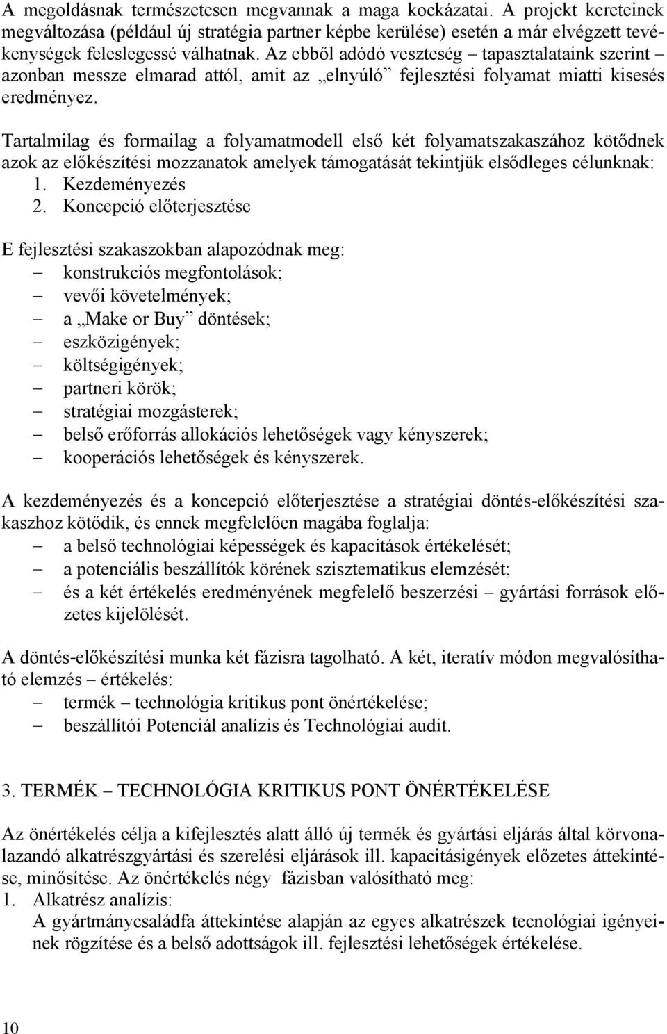 Tartalmilag és formailag a folyamatmodell első két folyamatszakaszához kötődnek azok az előkészítési mozzanatok amelyek támogatását tekintjük elsődleges célunknak: 1. Kezdeményezés 2.