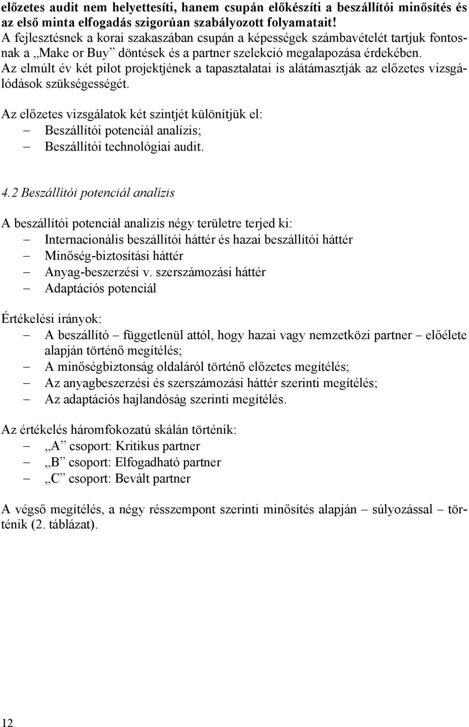 Az elmúlt év két pilot projektjének a tapasztalatai is alátámasztják az előzetes vizsgálódások szükségességét.