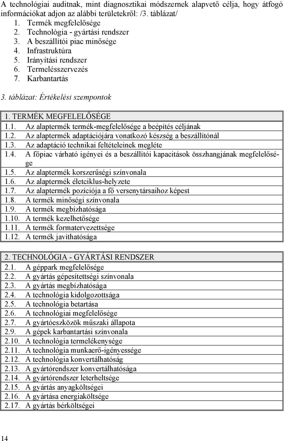 TERMÉK MEGFELELŐSÉGE 1.1. Az alaptermék termék-megfelelősége a beépítés céljának 1.2. Az alaptermék adaptációjára vonatkozó készség a beszállítónál 1.3. Az adaptáció technikai feltételeinek megléte 1.