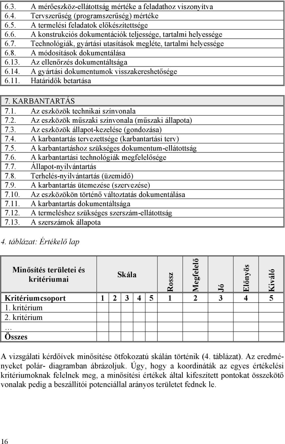 Határidők betartása 7. KARBANTARTÁS 7.1. Az eszközök technikai színvonala 7.2. Az eszközök műszaki színvonala (műszaki állapota) 7.3. Az eszközök állapot-kezelése (gondozása) 7.4.