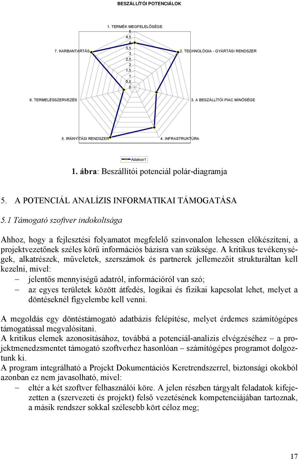 1 Támogató szoftver indokoltsága Ahhoz, hogy a fejlesztési folyamatot megfelelő színvonalon lehessen előkészíteni, a projektvezetőnek széles körű információs bázisra van szüksége.