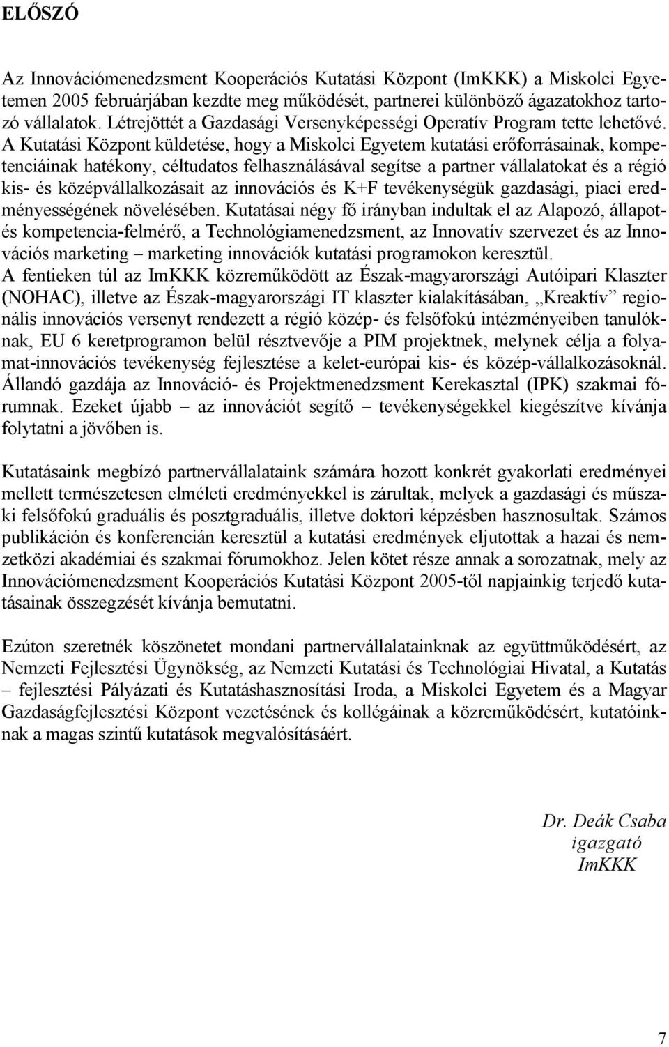 A Kutatási Központ küldetése, hogy a Miskolci Egyetem kutatási erőforrásainak, kompetenciáinak hatékony, céltudatos felhasználásával segítse a partner vállalatokat és a régió kis- és