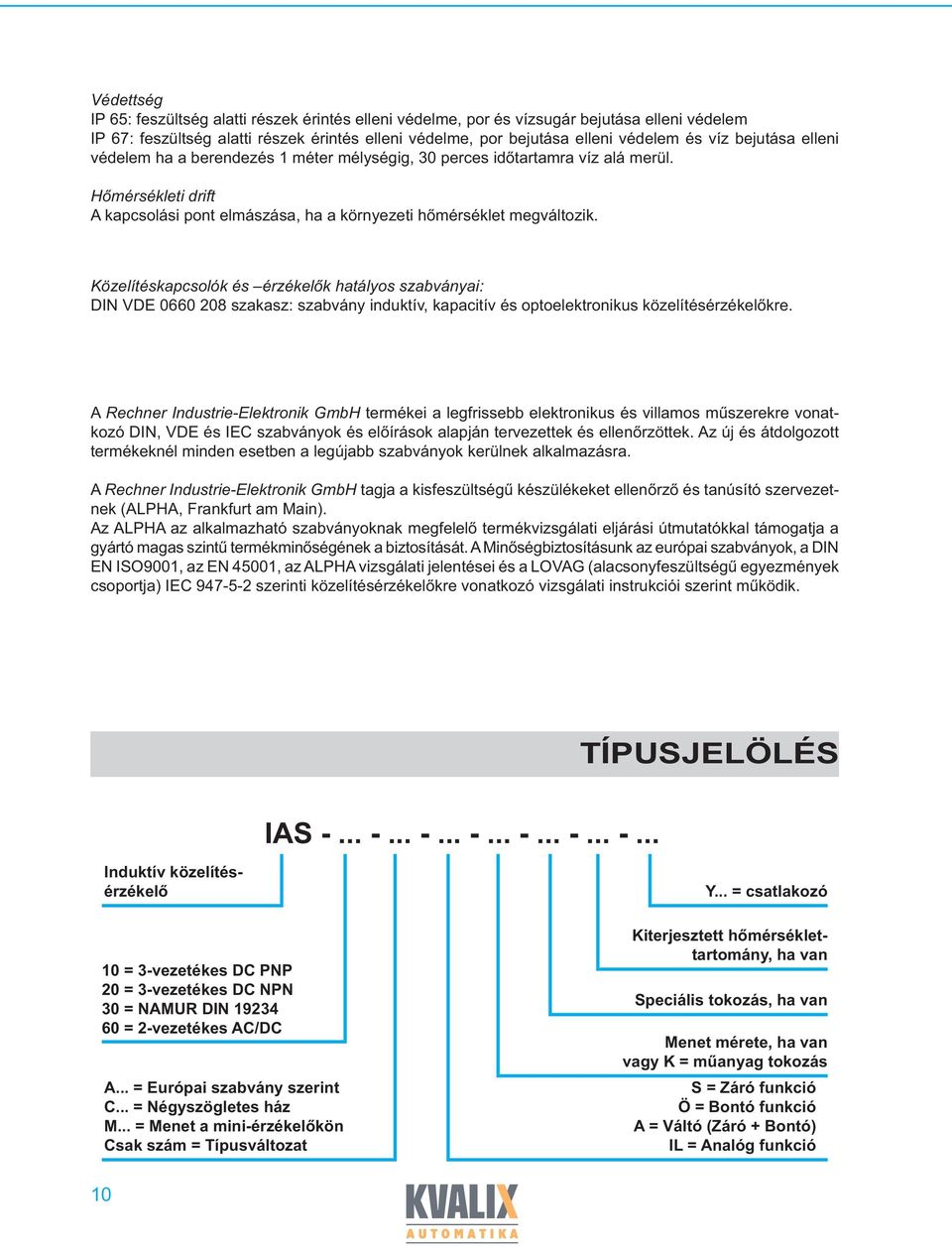 Közelítéskapcsolók és érzékelők hatályos szabványai: DIN VDE 0660 208 szakasz: szabvány induktív, kapacitív és optoelektronikus közelítésérzékelőkre.