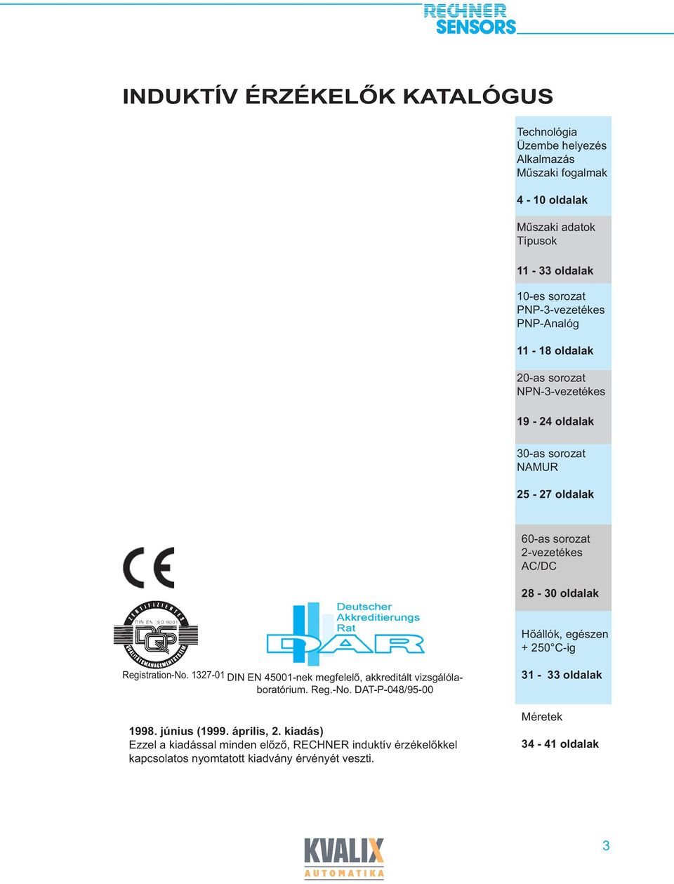 oldalak Hőállók, egészen + 250 C-ig Registration-No. 1327-01 DIN EN 45001-nek megfelelő, akkreditált vizsgálólaboratórium. Reg.-No. DAT-P-048/95-00 1998.