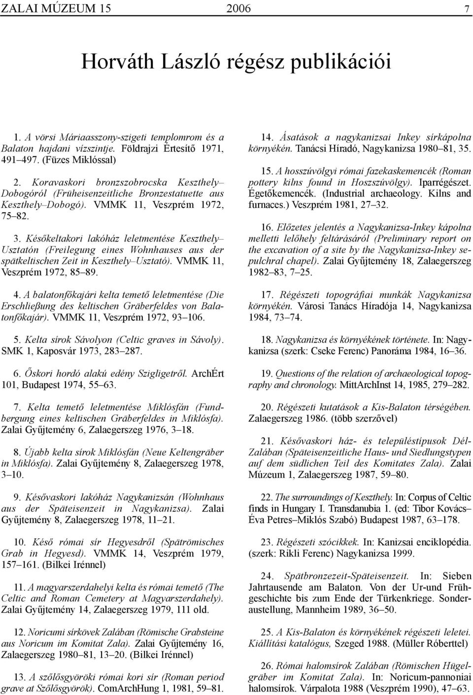 Késõkeltakori lakóház leletmentése Keszthely Usztatón (Freilegung eines Wohnhauses aus der spätkeltischen Zeit in Keszthely Usztató). VMMK 11, Veszprém 1972, 85 89. 4.