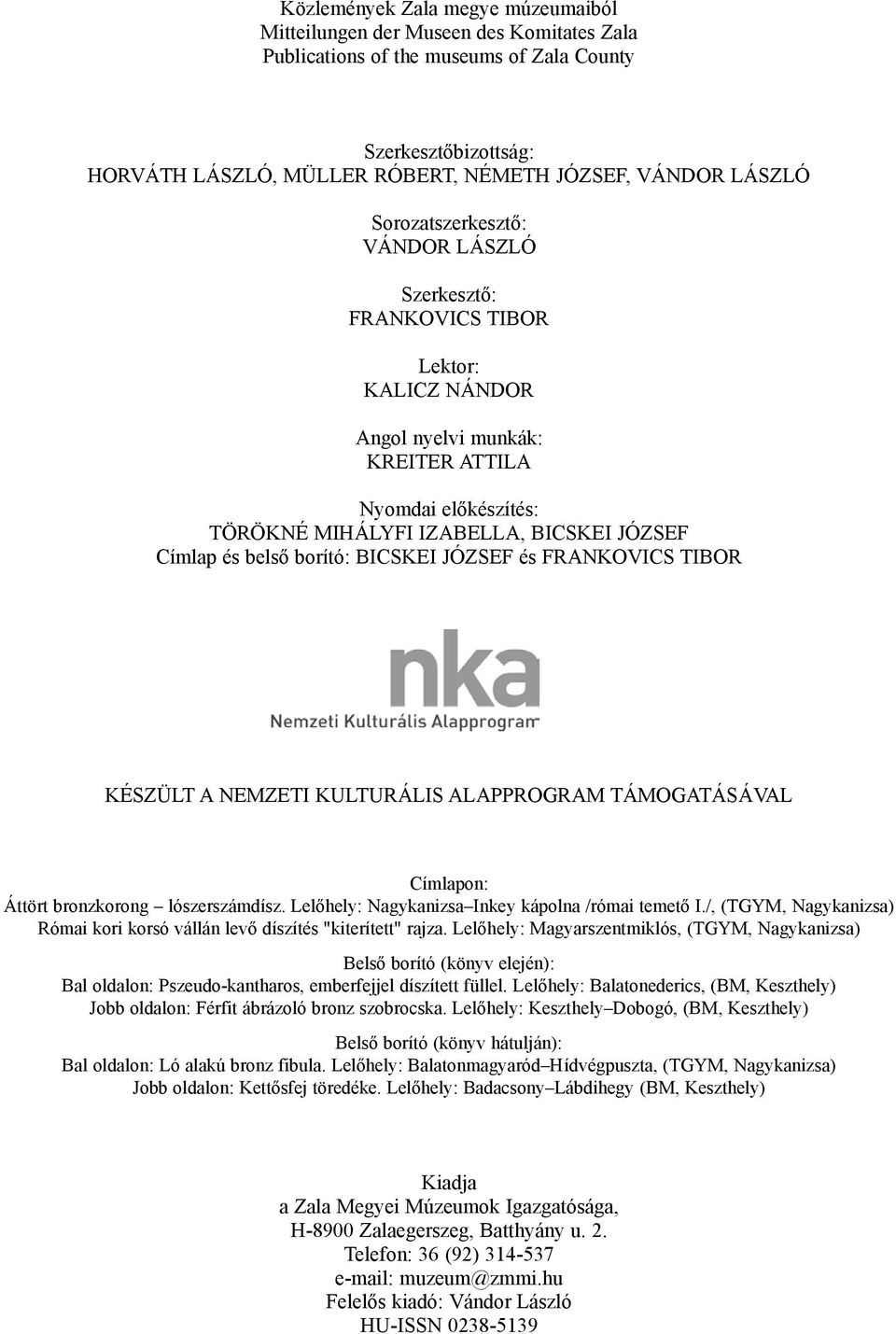 belsõ borító: BICSKEI JÓZSEF és FRANKOVICS TIBOR KÉSZÜLT A NEMZETI KULTURÁLIS ALAPPROGRAM TÁMOGATÁSÁVAL Címlapon: Áttört bronzkorong lószerszámdísz.