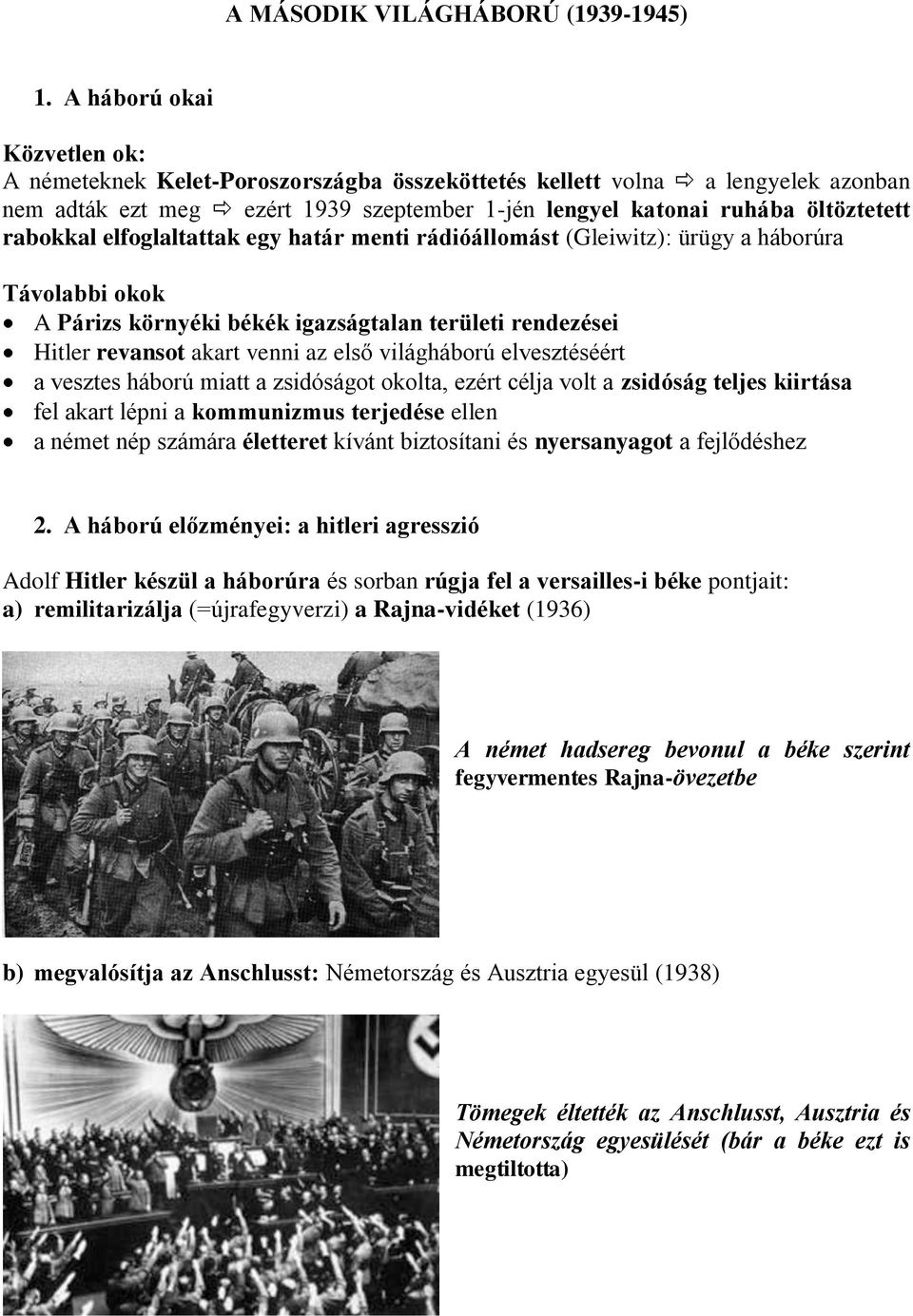 elfoglaltattak egy határ menti rádióállomást (Gleiwitz): ürügy a háborúra Távolabbi okok A Párizs környéki békék igazságtalan területi rendezései Hitler revansot akart venni az első világháború