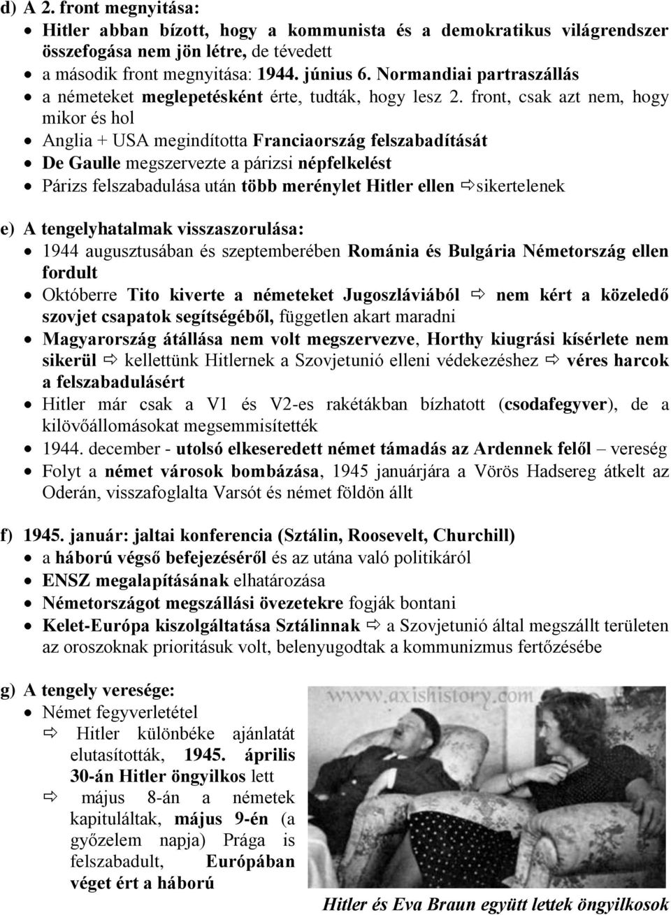 front, csak azt nem, hogy mikor és hol Anglia + USA megindította Franciaország felszabadítását De Gaulle megszervezte a párizsi népfelkelést Párizs felszabadulása után több merénylet Hitler ellen