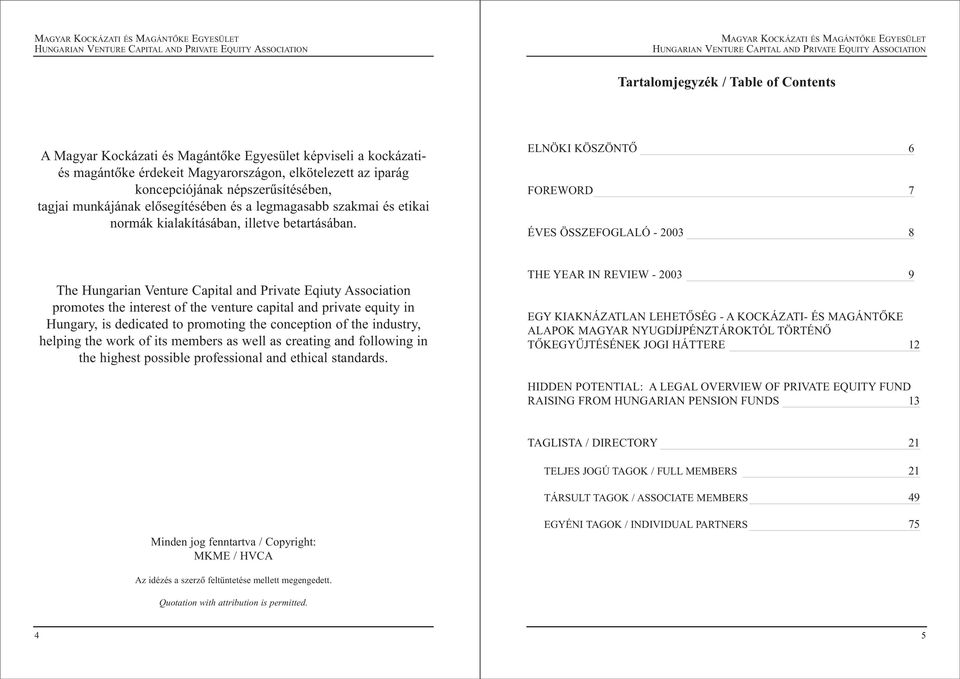 ELNÖKI KÖSZÖNTÕ 6 FOREWORD 7 ÉVES ÖSSZEFOGLALÓ - 2003 8 The Hungarian Venture Capital and Private Eqiuty Association promotes the interest of the venture capital and private equity in Hungary, is