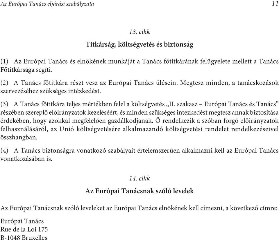 (2) A Tanács főtitkára részt vesz az Európai Tanács ülésein. Megtesz minden, a tanácskozások szervezéséhez szükséges intézkedést. (3) A Tanács főtitkára teljes mértékben felel a költségvetés II.