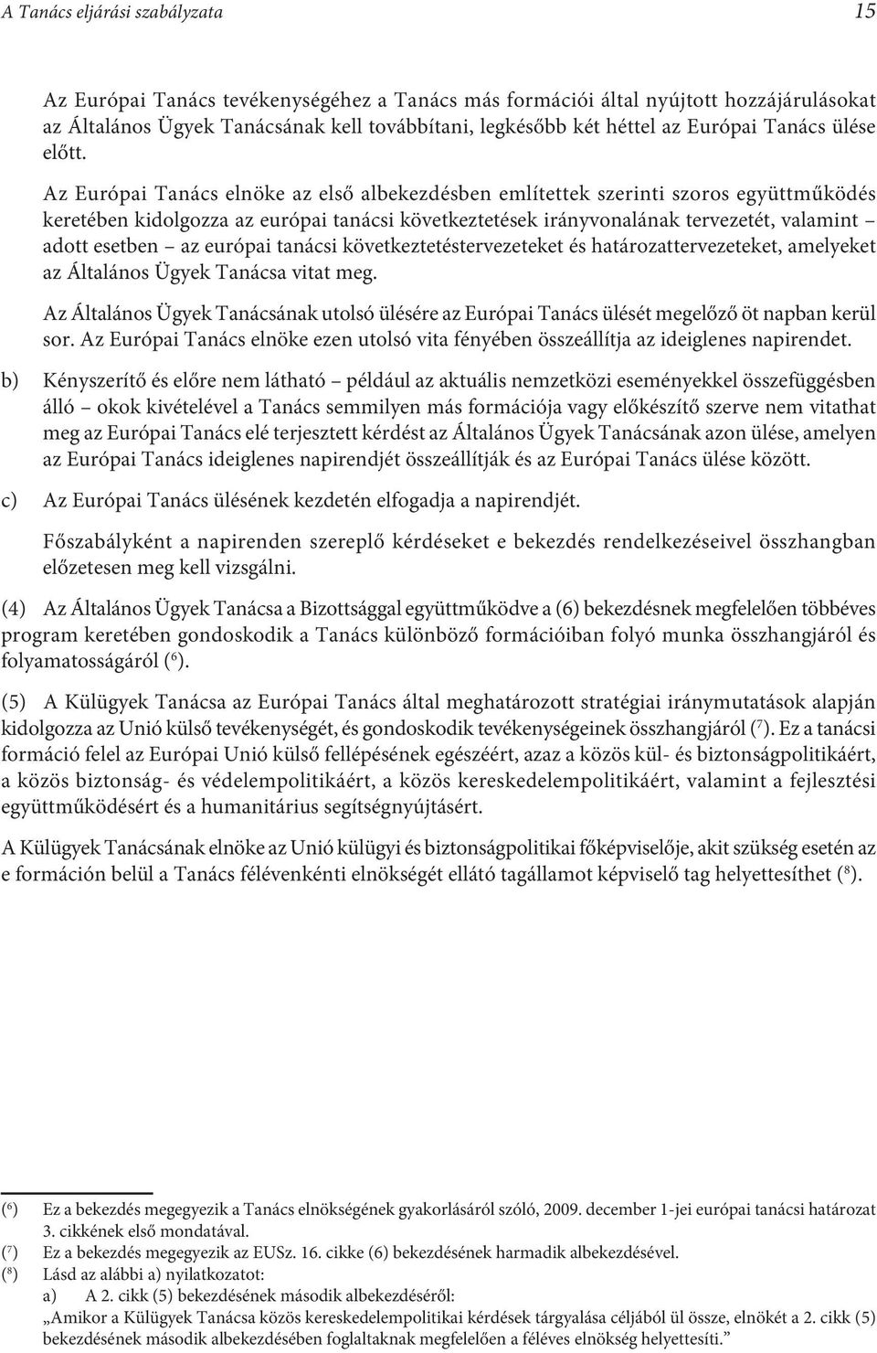 Az Európai Tanács elnöke az első albekezdésben említettek szerinti szoros együttműködés keretében kidolgozza az európai tanácsi következtetések irányvonalának tervezetét, valamint adott esetben az