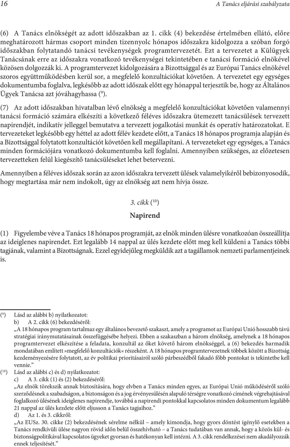 Ezt a tervezetet a Külügyek Tanácsának erre az időszakra vonatkozó tevékenységei tekintetében e tanácsi formáció elnökével közösen dolgozzák ki.