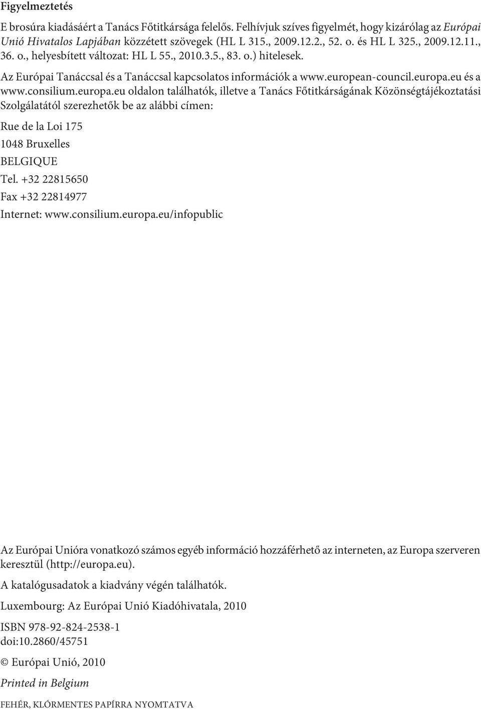 consilium.europa.eu oldalon találhatók, illetve a Tanács Főtitkárságának Közönségtájékoztatási Szolgálatától szerezhetők be az alábbi címen: Rue de la Loi 175 1048 Bruxelles BELGIQUE Tel.