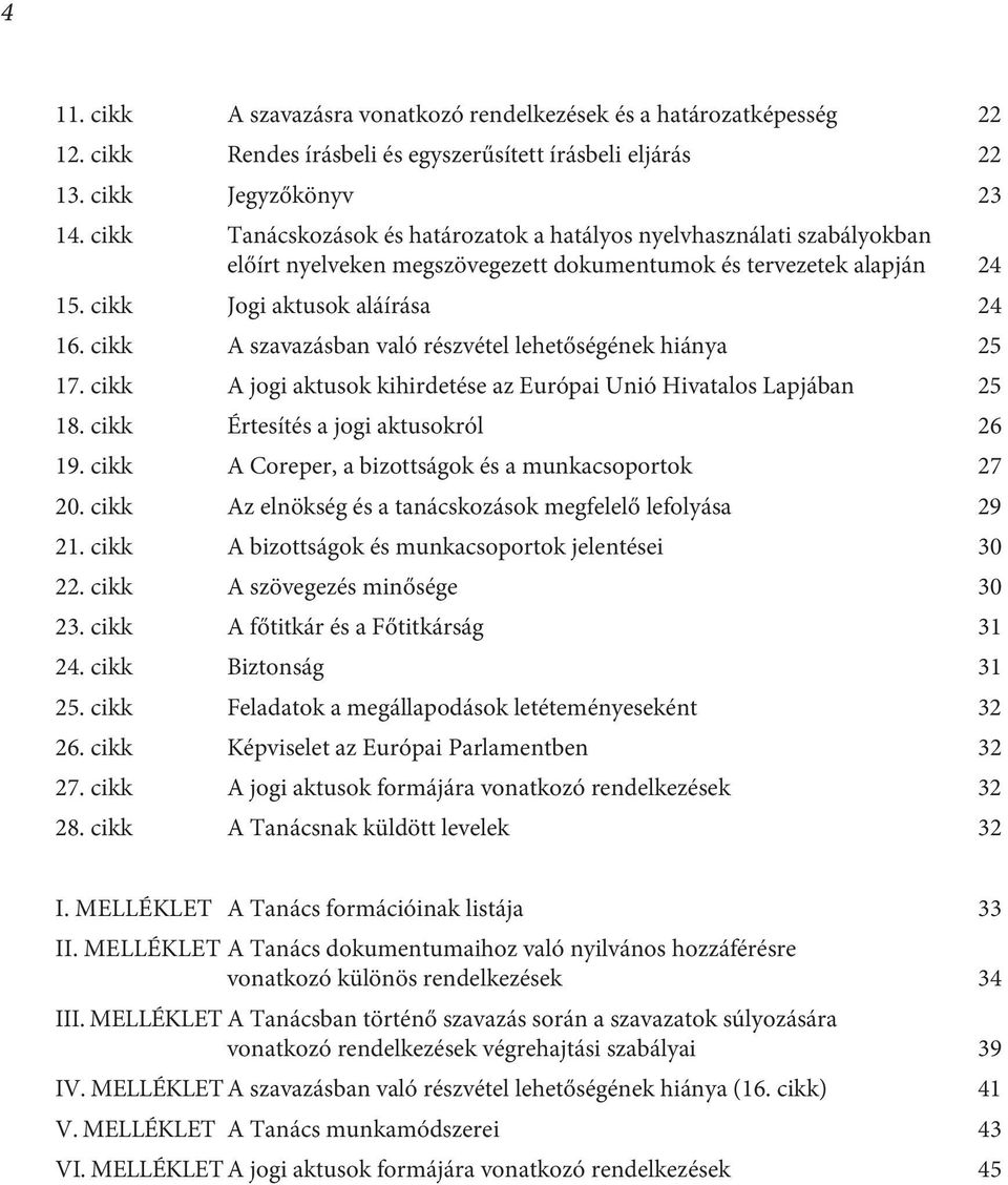 cikk A szavazásban való részvétel lehetőségének hiánya 25 17. cikk A jogi aktusok kihirdetése az Európai Unió Hivatalos Lapjában 25 18. cikk Értesítés a jogi aktusokról 26 19.