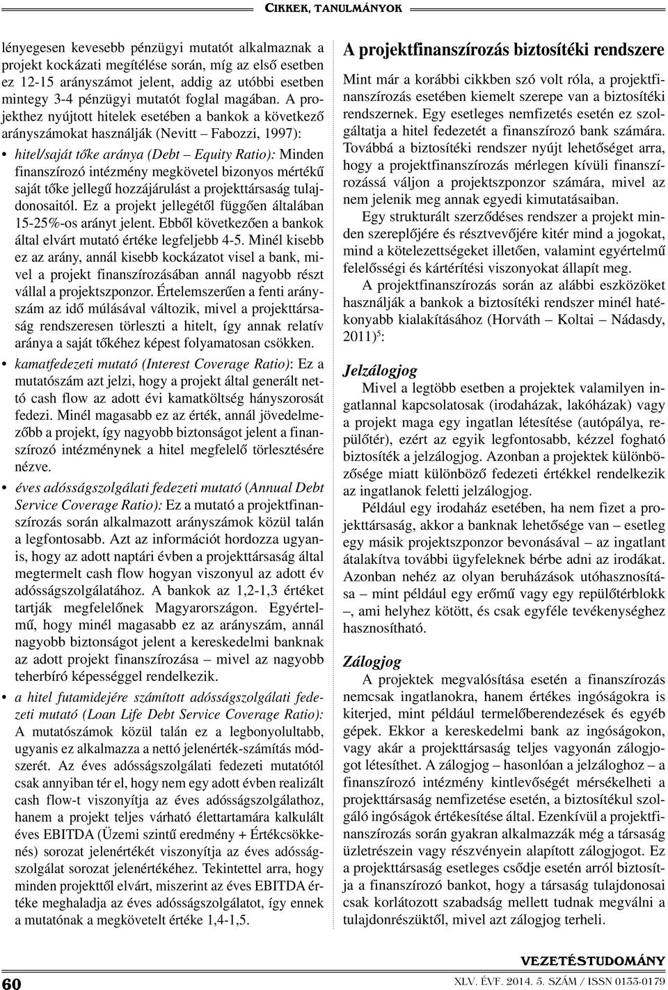 A projekthez nyújtott hitelek esetében a bankok a következő arányszámokat használják (Nevitt Fabozzi, 1997): hitel/saját tőke aránya (Debt Equity Ratio): Minden finanszírozó intézmény megkövetel