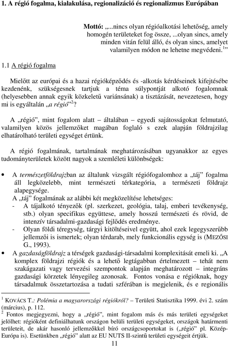 1 Mielıtt az európai és a hazai régióképzıdés és -alkotás kérdéseinek kifejtésébe kezdenénk, szükségesnek tartjuk a téma súlypontját alkotó fogalomnak (helyesebben annak egyik közkelető variánsának)