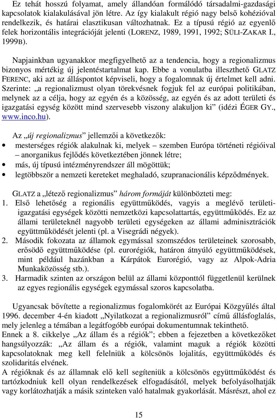 Ez a típusú régió az egyenlı felek horizontális integrációját jelenti (LORENZ, 1989, 1991, 1992; SÜLI-ZAKAR I., 1999B).