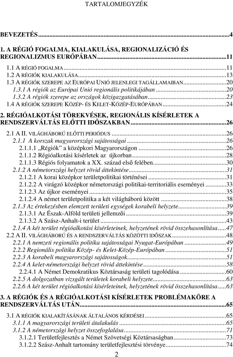 4 A RÉGIÓK SZEREPE KÖZÉP- ÉS KELET-KÖZÉP-EURÓPÁBAN...24 2. RÉGIÓALKOTÁSI TÖREKVÉSEK, REGIONÁLIS KÍSÉRLETEK A RENDSZERVÁLTÁS ELİTTI IDİSZAKBAN...26 2.1 A II. VILÁGHÁBORÚ ELİTTI PERIÓDUS...26 2.1.1 A korszak magyarországi sajátosságai.