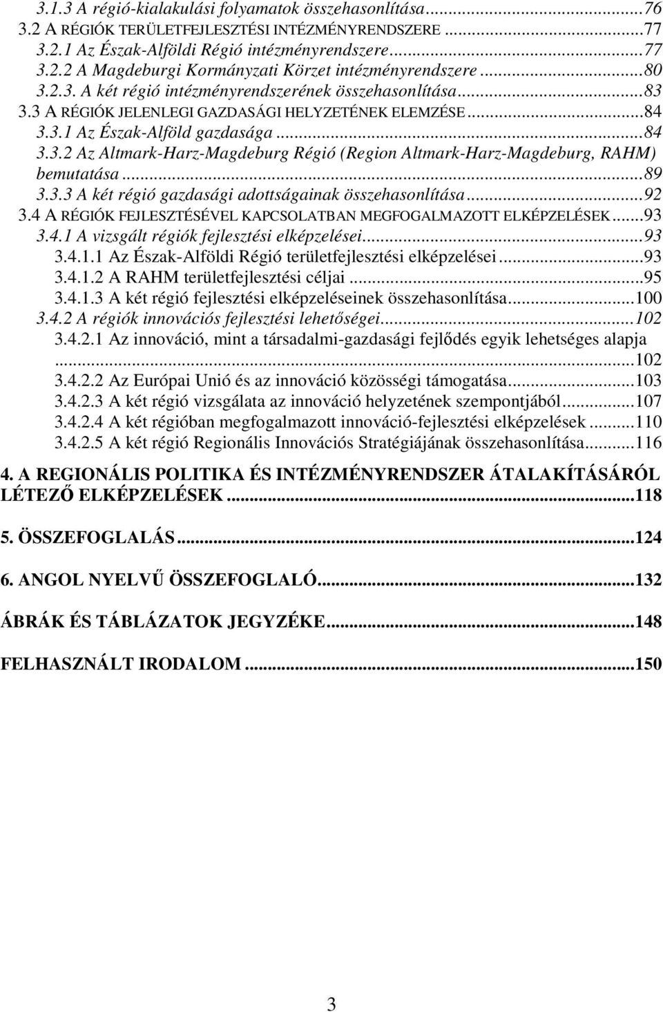 ..89 3.3.3 A két régió gazdasági adottságainak összehasonlítása...92 3.4 A RÉGIÓK FEJLESZTÉSÉVEL KAPCSOLATBAN MEGFOGALMAZOTT ELKÉPZELÉSEK...93 3.4.1 