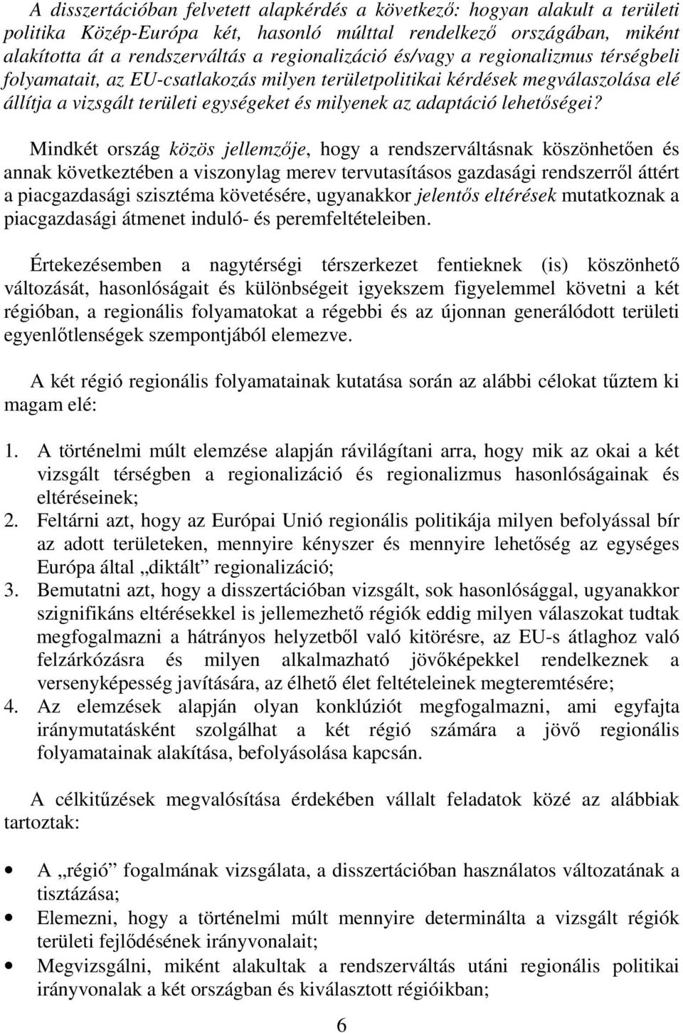 Mindkét ország közös jellemzıje, hogy a rendszerváltásnak köszönhetıen és annak következtében a viszonylag merev tervutasításos gazdasági rendszerrıl áttért a piacgazdasági szisztéma követésére,