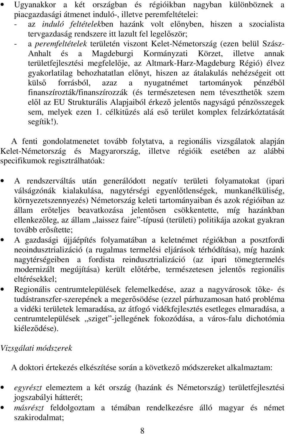 területfejlesztési megfelelıje, az Altmark-Harz-Magdeburg Régió) élvez gyakorlatilag behozhatatlan elınyt, hiszen az átalakulás nehézségeit ott külsı forrásból, azaz a nyugatnémet tartományok