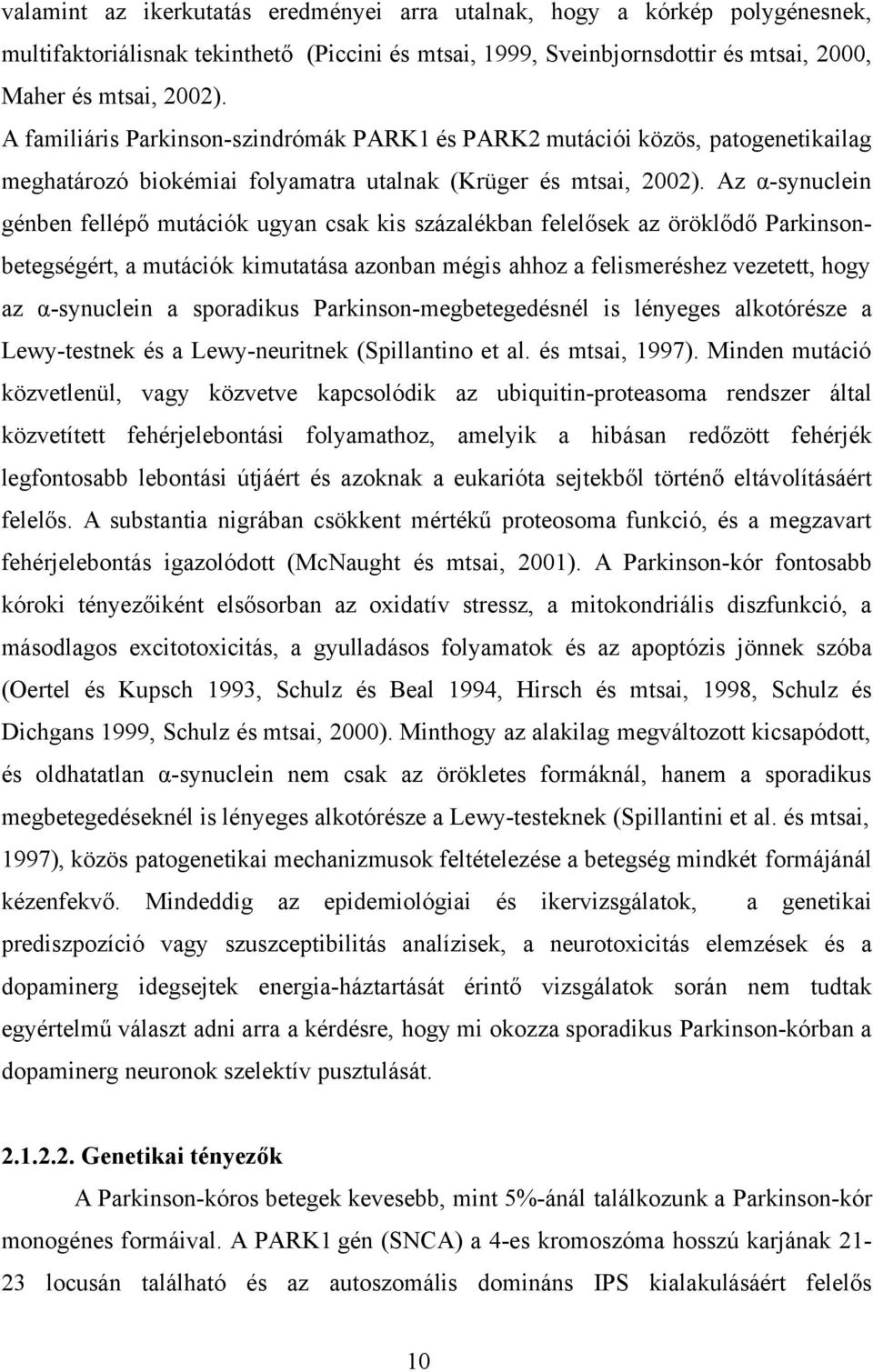 Az α-synuclein génben fellépő mutációk ugyan csak kis százalékban felelősek az öröklődő Parkinsonbetegségért, a mutációk kimutatása azonban mégis ahhoz a felismeréshez vezetett, hogy az α-synuclein a