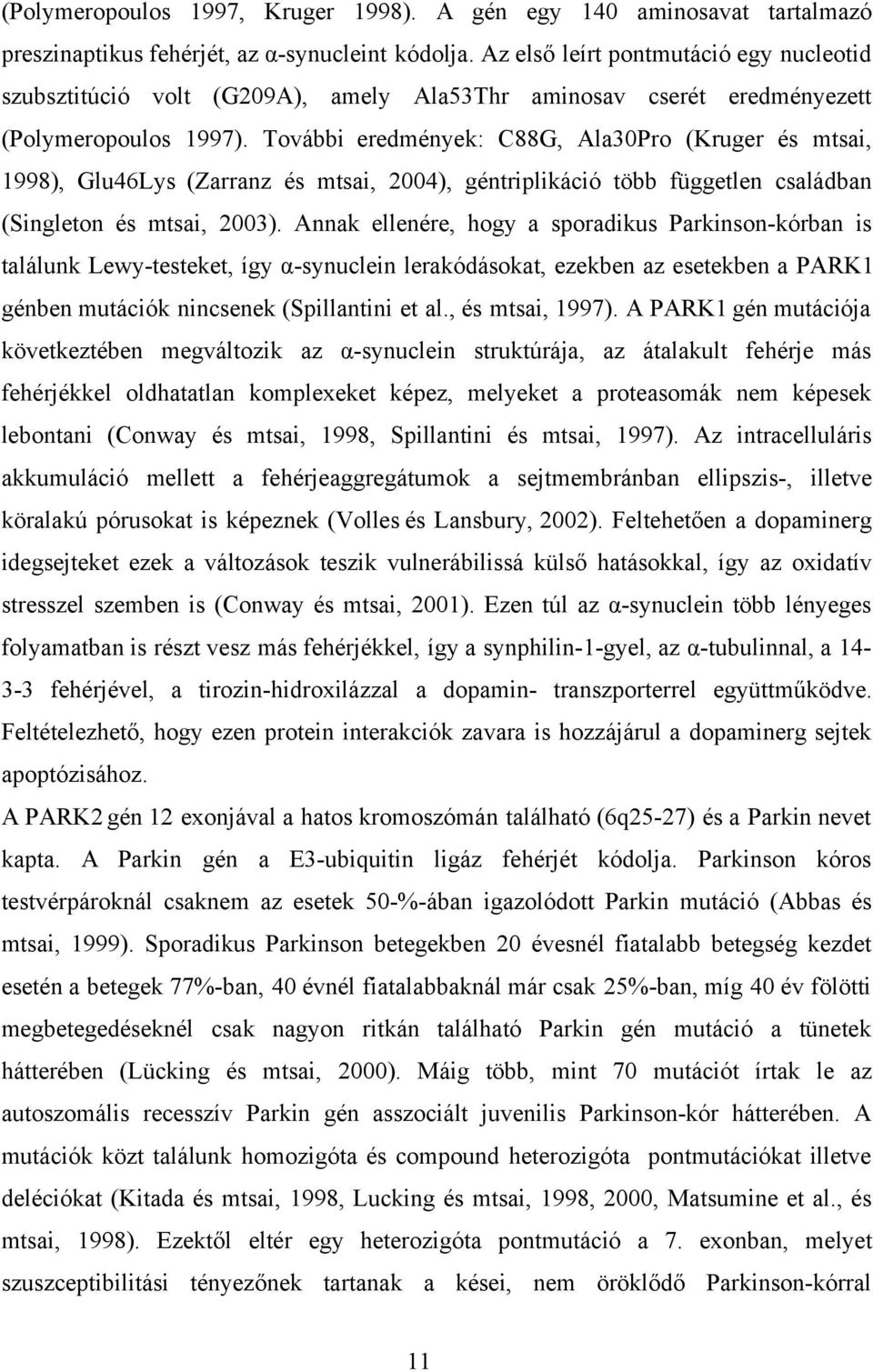 További eredmények: C88G, Ala30Pro (Kruger és mtsai, 1998), Glu46Lys (Zarranz és mtsai, 2004), géntriplikáció több független családban (Singleton és mtsai, 2003).