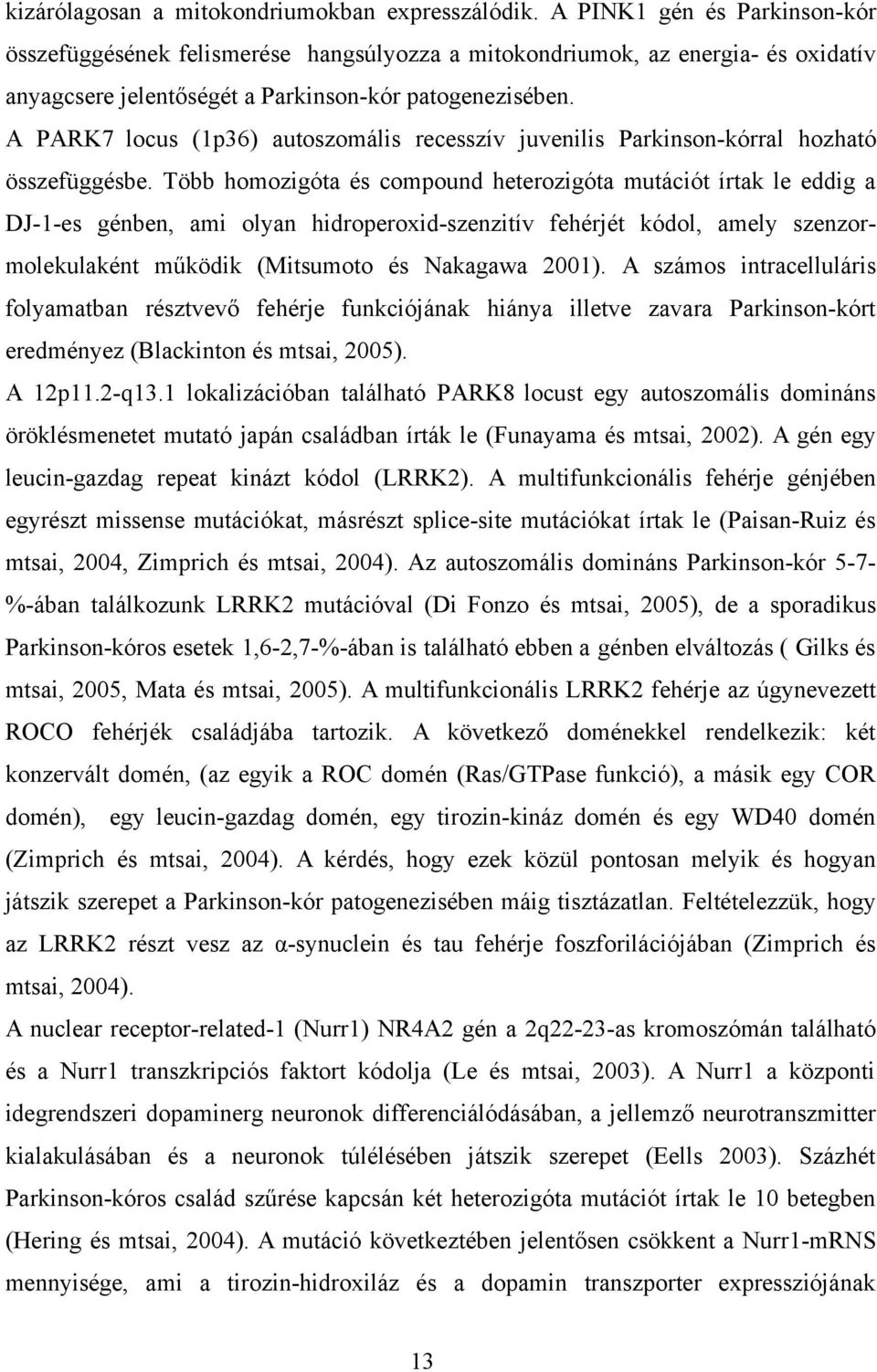 A PARK7 locus (1p36) autoszomális recesszív juvenilis Parkinson-kórral hozható összefüggésbe.